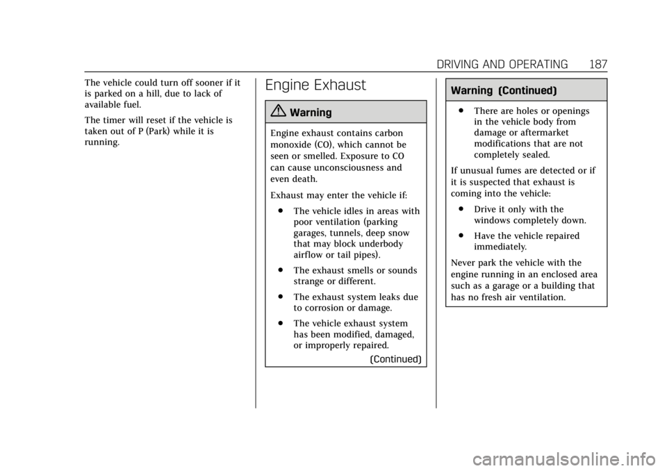 CADILLAC XTS 2018  Owners Manual Cadillac XTS Owner Manual (GMNA-Localizing-U.S./Canada-11354412) -
2018 - crc - 11/16/17
DRIVING AND OPERATING 187
The vehicle could turn off sooner if it
is parked on a hill, due to lack of
available