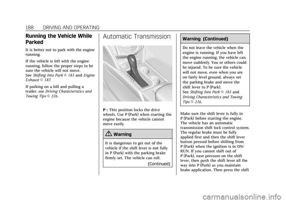 CADILLAC XTS 2018  Owners Manual Cadillac XTS Owner Manual (GMNA-Localizing-U.S./Canada-11354412) -
2018 - crc - 11/16/17
188 DRIVING AND OPERATING
Running the Vehicle While
Parked
It is better not to park with the engine
running.
If