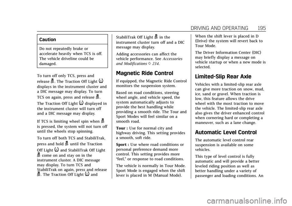 CADILLAC XTS 2018 Owners Guide Cadillac XTS Owner Manual (GMNA-Localizing-U.S./Canada-11354412) -
2018 - crc - 11/16/17
DRIVING AND OPERATING 195
Caution
Do not repeatedly brake or
accelerate heavily when TCS is off.
The vehicle dr CADILLAC XTS 2018 Owners Guide Cadillac XTS Owner Manual (GMNA-Localizing-U.S./Canada-11354412) -
2018 - crc - 11/16/17
DRIVING AND OPERATING 195
Caution
Do not repeatedly brake or
accelerate heavily when TCS is off.
The vehicle dr