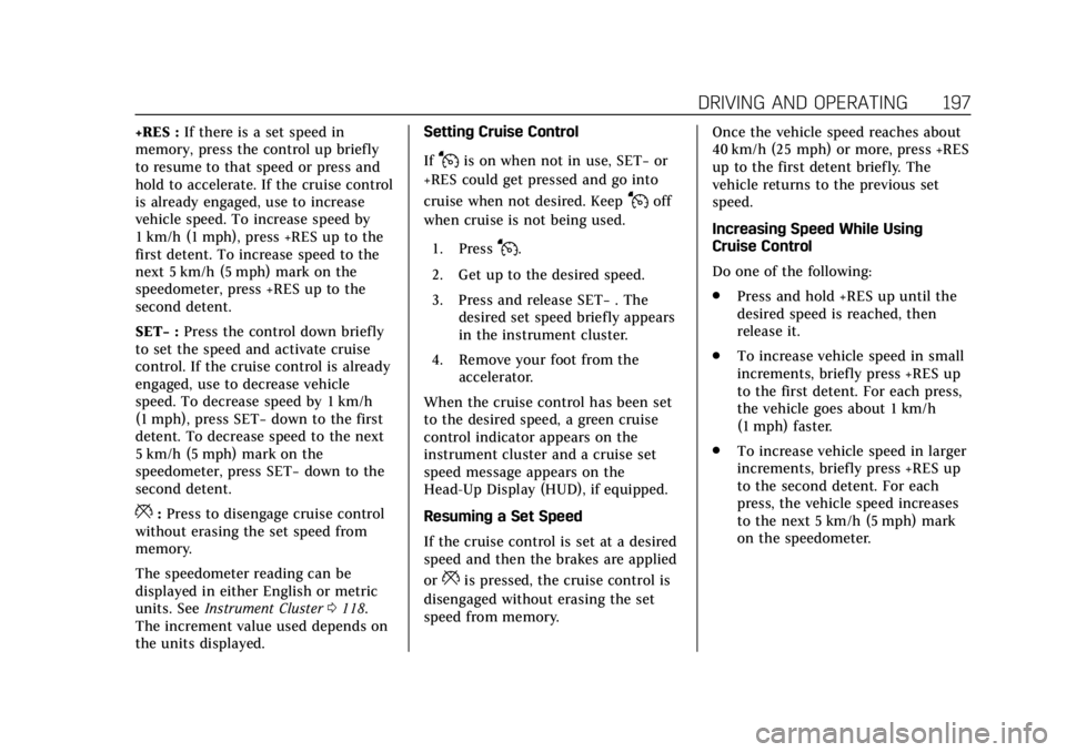 CADILLAC XTS 2018 Owners Guide Cadillac XTS Owner Manual (GMNA-Localizing-U.S./Canada-11354412) -
2018 - crc - 11/16/17
DRIVING AND OPERATING 197
+RES :If there is a set speed in
memory, press the control up briefly
to resume to th
