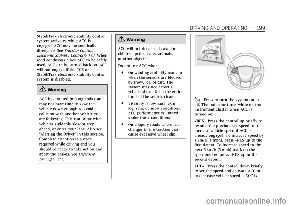 CADILLAC XTS 2018 Owners Guide Cadillac XTS Owner Manual (GMNA-Localizing-U.S./Canada-11354412) -
2018 - crc - 11/16/17
DRIVING AND OPERATING 199
StabiliTrak electronic stability control
system activates while ACC is
engaged, ACC m