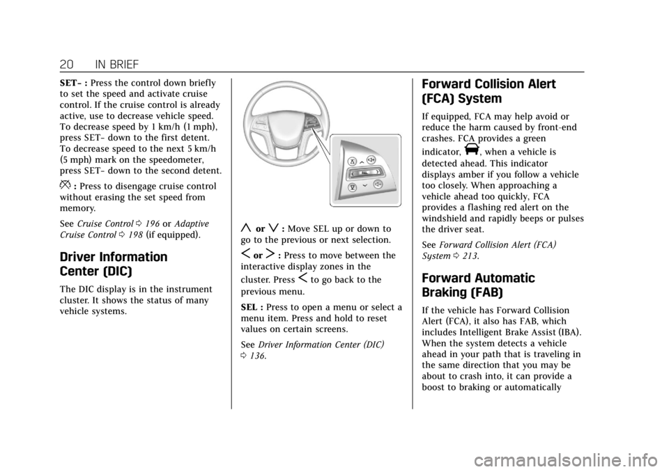 CADILLAC XTS 2018  Owners Manual Cadillac XTS Owner Manual (GMNA-Localizing-U.S./Canada-11354412) -
2018 - crc - 11/16/17
20 IN BRIEF
SET−:Press the control down briefly
to set the speed and activate cruise
control. If the cruise c