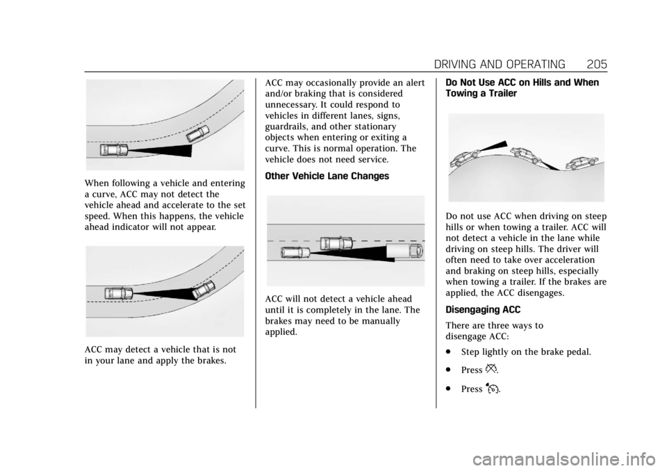 CADILLAC XTS 2018 Owners Manual Cadillac XTS Owner Manual (GMNA-Localizing-U.S./Canada-11354412) -
2018 - crc - 11/16/17
DRIVING AND OPERATING 205
When following a vehicle and entering
a curve, ACC may not detect the
vehicle ahead a CADILLAC XTS 2018 Owners Manual Cadillac XTS Owner Manual (GMNA-Localizing-U.S./Canada-11354412) -
2018 - crc - 11/16/17
DRIVING AND OPERATING 205
When following a vehicle and entering
a curve, ACC may not detect the
vehicle ahead a