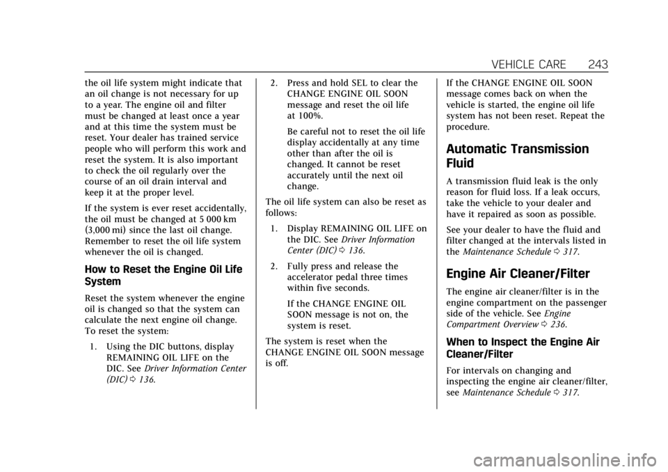 CADILLAC XTS 2018  Owners Manual Cadillac XTS Owner Manual (GMNA-Localizing-U.S./Canada-11354412) -
2018 - crc - 11/16/17
VEHICLE CARE 243
the oil life system might indicate that
an oil change is not necessary for up
to a year. The e