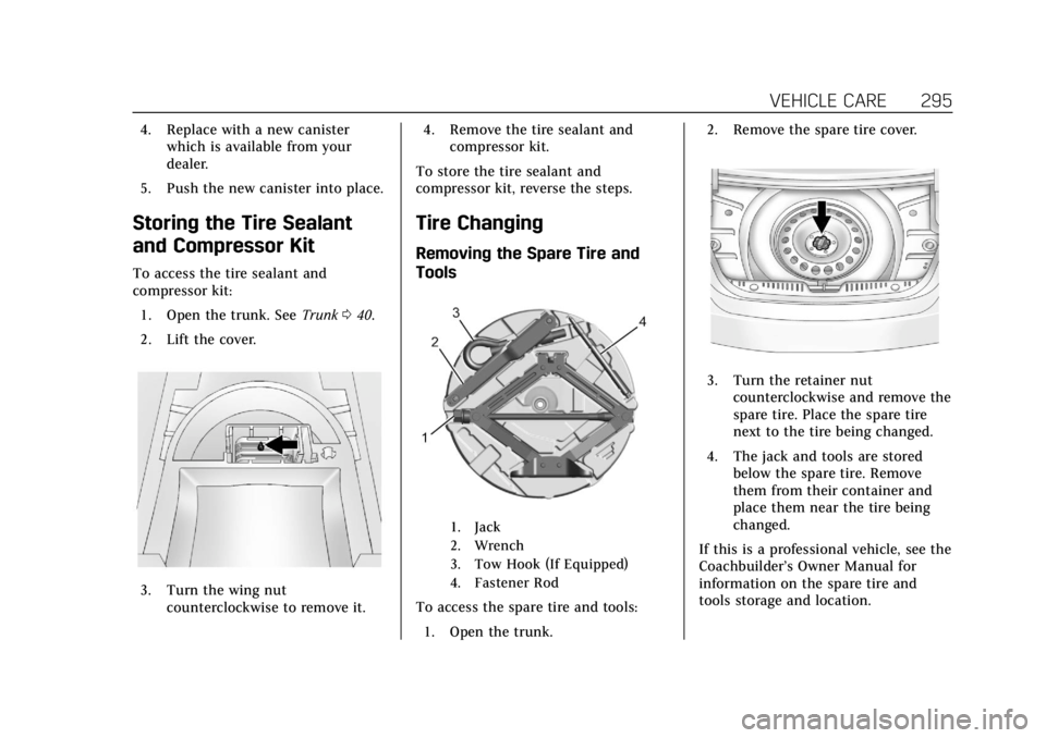 CADILLAC XTS 2018 Owners Manual Cadillac XTS Owner Manual (GMNA-Localizing-U.S./Canada-11354412) -
2018 - crc - 11/16/17
VEHICLE CARE 295
4. Replace with a new canisterwhich is available from your
dealer.
5. Push the new canister in CADILLAC XTS 2018 Owners Manual Cadillac XTS Owner Manual (GMNA-Localizing-U.S./Canada-11354412) -
2018 - crc - 11/16/17
VEHICLE CARE 295
4. Replace with a new canisterwhich is available from your
dealer.
5. Push the new canister in