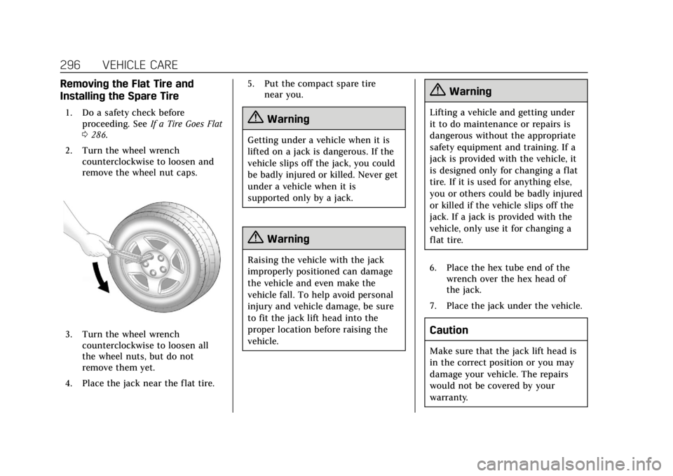 CADILLAC XTS 2018 User Guide Cadillac XTS Owner Manual (GMNA-Localizing-U.S./Canada-11354412) -
2018 - crc - 11/16/17
296 VEHICLE CARE
Removing the Flat Tire and
Installing the Spare Tire
1. Do a safety check beforeproceeding. Se