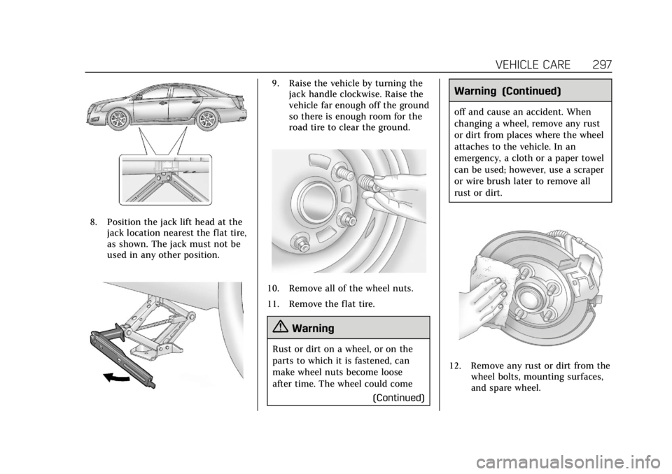 CADILLAC XTS 2018 User Guide Cadillac XTS Owner Manual (GMNA-Localizing-U.S./Canada-11354412) -
2018 - crc - 11/16/17
VEHICLE CARE 297
8. Position the jack lift head at thejack location nearest the flat tire,
as shown. The jack m