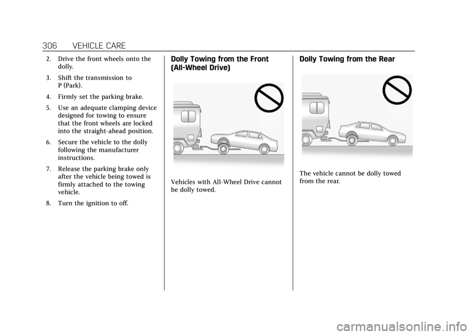 CADILLAC XTS 2018 Owners Manual Cadillac XTS Owner Manual (GMNA-Localizing-U.S./Canada-11354412) -
2018 - crc - 11/16/17
306 VEHICLE CARE
2. Drive the front wheels onto thedolly.
3. Shift the transmission to P (Park).
4. Firmly set CADILLAC XTS 2018 Owners Manual Cadillac XTS Owner Manual (GMNA-Localizing-U.S./Canada-11354412) -
2018 - crc - 11/16/17
306 VEHICLE CARE
2. Drive the front wheels onto thedolly.
3. Shift the transmission to P (Park).
4. Firmly set