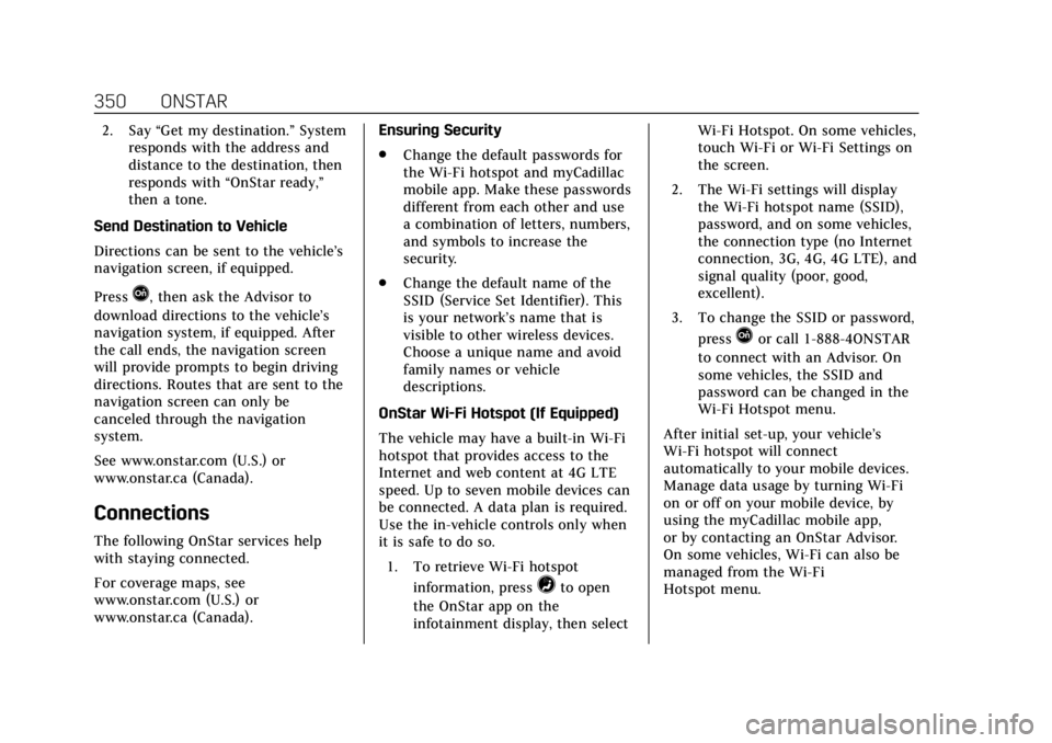 CADILLAC XTS 2018 Owners Manual Cadillac XTS Owner Manual (GMNA-Localizing-U.S./Canada-11354412) -
2018 - crc - 11/16/17
350 ONSTAR
2. Say“Get my destination.” System
responds with the address and
distance to the destination, th CADILLAC XTS 2018 Owners Manual Cadillac XTS Owner Manual (GMNA-Localizing-U.S./Canada-11354412) -
2018 - crc - 11/16/17
350 ONSTAR
2. Say“Get my destination.” System
responds with the address and
distance to the destination, th