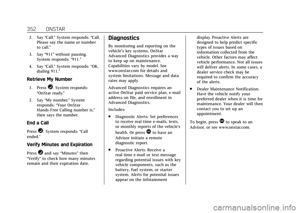 CADILLAC XTS 2018  Owners Manual Cadillac XTS Owner Manual (GMNA-Localizing-U.S./Canada-11354412) -
2018 - crc - 11/16/17
352 ONSTAR
2. Say“Call.”System responds: “Call.
Please say the name or number
to call.”
3. Say “911�