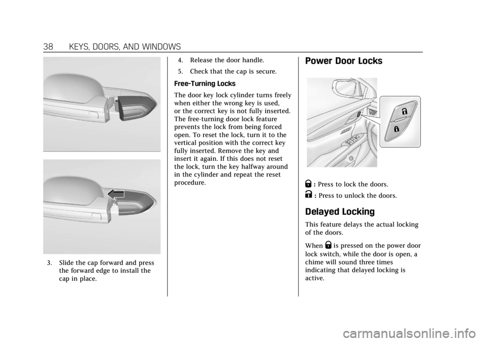 CADILLAC XTS 2018 User Guide Cadillac XTS Owner Manual (GMNA-Localizing-U.S./Canada-11354412) -
2018 - crc - 11/16/17
38 KEYS, DOORS, AND WINDOWS
3. Slide the cap forward and pressthe forward edge to install the
cap in place. 4. 