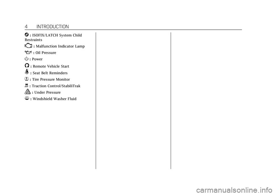 CADILLAC XTS 2018  Owners Manual Cadillac XTS Owner Manual (GMNA-Localizing-U.S./Canada-11354412) -
2018 - crc - 11/16/17
4 INTRODUCTION
j:ISOFIX/LATCH System Child
Restraints
*: Malfunction Indicator Lamp
::Oil Pressure
O:Power
/:Re