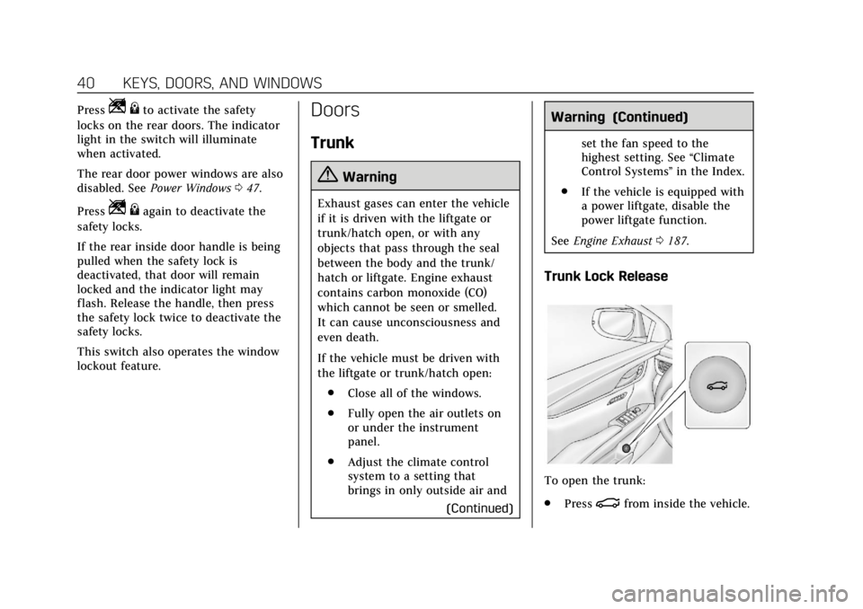 CADILLAC XTS 2018 Owners Manual Cadillac XTS Owner Manual (GMNA-Localizing-U.S./Canada-11354412) -
2018 - crc - 11/16/17
40 KEYS, DOORS, AND WINDOWS
PressZ{to activate the safety
locks on the rear doors. The indicator
light in the s CADILLAC XTS 2018 Owners Manual Cadillac XTS Owner Manual (GMNA-Localizing-U.S./Canada-11354412) -
2018 - crc - 11/16/17
40 KEYS, DOORS, AND WINDOWS
PressZ{to activate the safety
locks on the rear doors. The indicator
light in the s