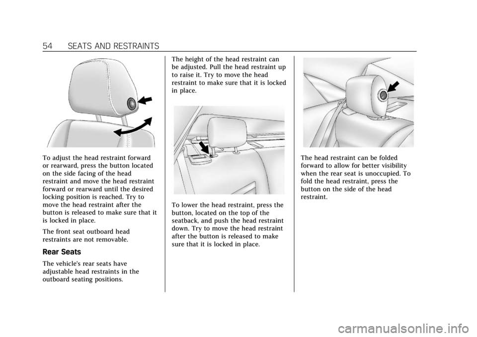 CADILLAC XTS 2018 Workshop Manual Cadillac XTS Owner Manual (GMNA-Localizing-U.S./Canada-11354412) -
2018 - crc - 11/16/17
54 SEATS AND RESTRAINTS
To adjust the head restraint forward
or rearward, press the button located
on the side CADILLAC XTS 2018 Workshop Manual Cadillac XTS Owner Manual (GMNA-Localizing-U.S./Canada-11354412) -
2018 - crc - 11/16/17
54 SEATS AND RESTRAINTS
To adjust the head restraint forward
or rearward, press the button located
on the side