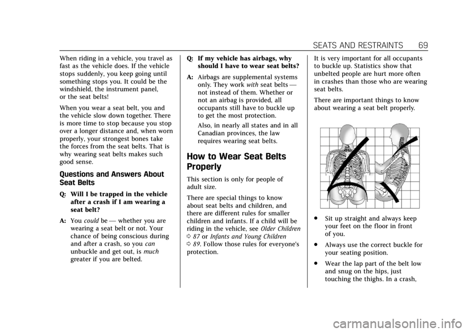 CADILLAC XTS 2018 Repair Manual Cadillac XTS Owner Manual (GMNA-Localizing-U.S./Canada-11354412) -
2018 - crc - 11/16/17
SEATS AND RESTRAINTS 69
When riding in a vehicle, you travel as
fast as the vehicle does. If the vehicle
stops CADILLAC XTS 2018 Repair Manual Cadillac XTS Owner Manual (GMNA-Localizing-U.S./Canada-11354412) -
2018 - crc - 11/16/17
SEATS AND RESTRAINTS 69
When riding in a vehicle, you travel as
fast as the vehicle does. If the vehicle
stops