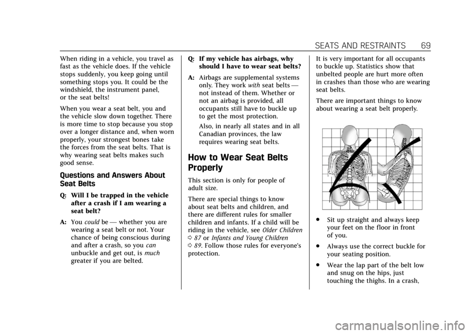 CADILLAC XTS 2018  Owners Manual Cadillac XTS Owner Manual (GMNA-Localizing-U.S./Canada-11354412) -
2018 - crc - 11/16/17
SEATS AND RESTRAINTS 69
When riding in a vehicle, you travel as
fast as the vehicle does. If the vehicle
stops 