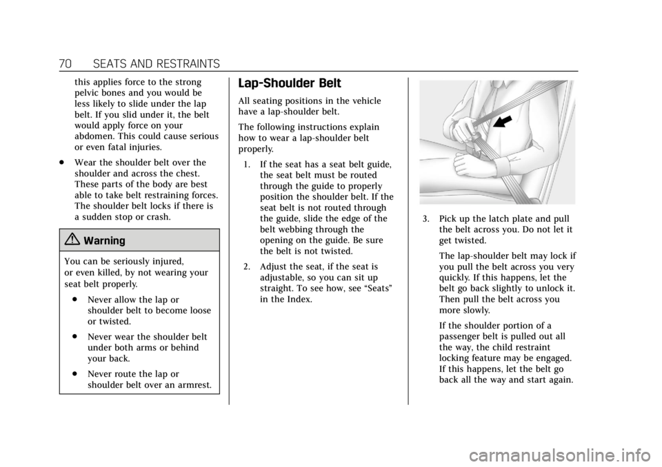 CADILLAC XTS 2018  Owners Manual Cadillac XTS Owner Manual (GMNA-Localizing-U.S./Canada-11354412) -
2018 - crc - 11/16/17
70 SEATS AND RESTRAINTS
this applies force to the strong
pelvic bones and you would be
less likely to slide und