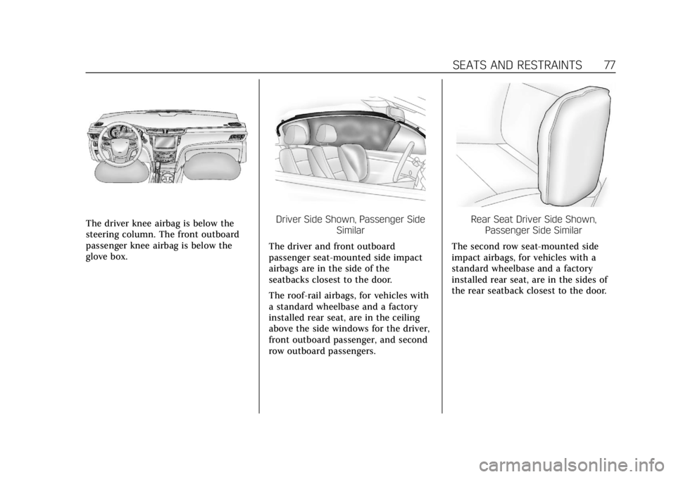 CADILLAC XTS 2018  Owners Manual Cadillac XTS Owner Manual (GMNA-Localizing-U.S./Canada-11354412) -
2018 - crc - 11/16/17
SEATS AND RESTRAINTS 77
The driver knee airbag is below the
steering column. The front outboard
passenger knee 