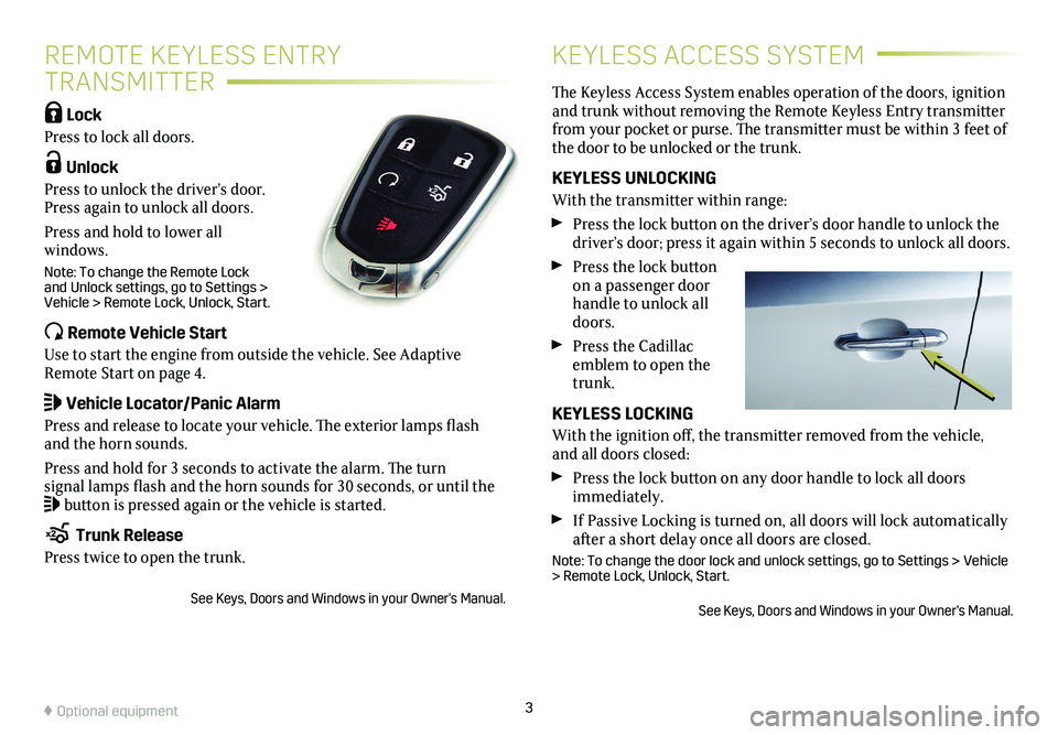 CADILLAC XTS 2018  Convenience & Personalization Guide  Lock 
Press to lock all doors. 
 Unlock 
Press to unlock the driver’s door. Press again to unlock all doors.
Press and hold to lower all  windows.
Note: To change the Remote Lock and Unlock setting