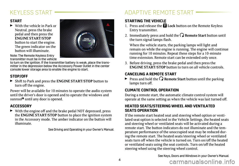 CADILLAC XTS 2018  Convenience & Personalization Guide 4
KEYLESS STARTADAPTIVE REMOTE START
START 
 With the vehicle in Park or Neutral, press the brake pedal and then press the ENGINE START/STOP  
button to start the engine. The green indicator on the  

