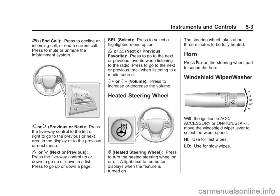 CADILLAC ATS 2014 Owners Manual Black plate (3,1)Cadillac ATS Owner Manual (GMNA-Localizing-U.S./Canada/Mexico-
6014430) - 2014 - 2nd Edition - 8/23/13
Instruments and Controls 5-3
c(End Call):Press to decline an
incoming call, or e CADILLAC ATS 2014 Owners Manual Black plate (3,1)Cadillac ATS Owner Manual (GMNA-Localizing-U.S./Canada/Mexico-
6014430) - 2014 - 2nd Edition - 8/23/13
Instruments and Controls 5-3
c(End Call):Press to decline an
incoming call, or e