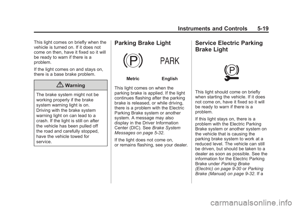 CADILLAC ATS 2014 Owners Manual Black plate (19,1)Cadillac ATS Owner Manual (GMNA-Localizing-U.S./Canada/Mexico-
6014430) - 2014 - 2nd Edition - 8/23/13
Instruments and Controls 5-19
This light comes on briefly when the
vehicle is t CADILLAC ATS 2014 Owners Manual Black plate (19,1)Cadillac ATS Owner Manual (GMNA-Localizing-U.S./Canada/Mexico-
6014430) - 2014 - 2nd Edition - 8/23/13
Instruments and Controls 5-19
This light comes on briefly when the
vehicle is t