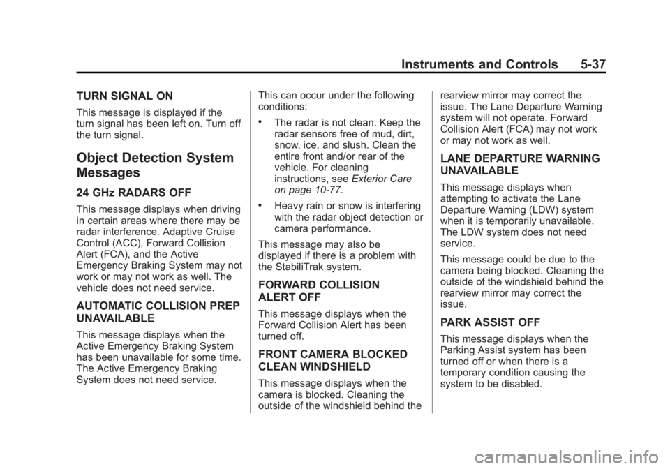 CADILLAC ATS 2014  Owners Manual Black plate (37,1)Cadillac ATS Owner Manual (GMNA-Localizing-U.S./Canada/Mexico-
6014430) - 2014 - 2nd Edition - 8/23/13
Instruments and Controls 5-37
TURN SIGNAL ON
This message is displayed if the
t