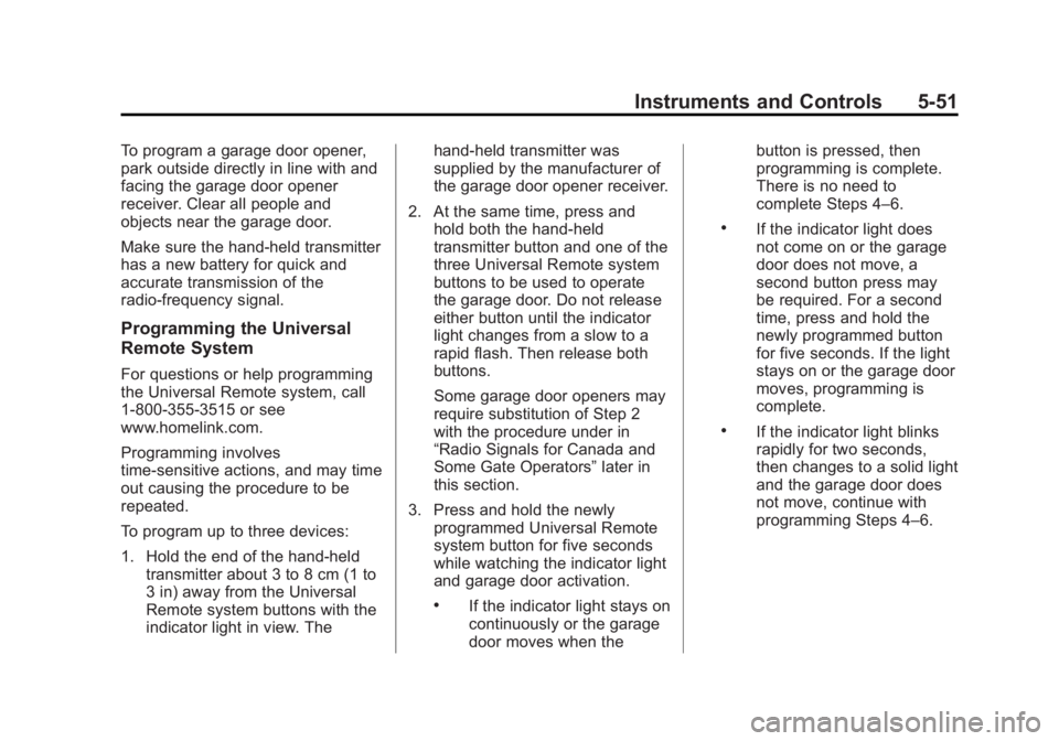 CADILLAC ATS 2014 Owners Manual Black plate (51,1)Cadillac ATS Owner Manual (GMNA-Localizing-U.S./Canada/Mexico-
6014430) - 2014 - 2nd Edition - 8/23/13
Instruments and Controls 5-51
To program a garage door opener,
park outside dir CADILLAC ATS 2014 Owners Manual Black plate (51,1)Cadillac ATS Owner Manual (GMNA-Localizing-U.S./Canada/Mexico-
6014430) - 2014 - 2nd Edition - 8/23/13
Instruments and Controls 5-51
To program a garage door opener,
park outside dir