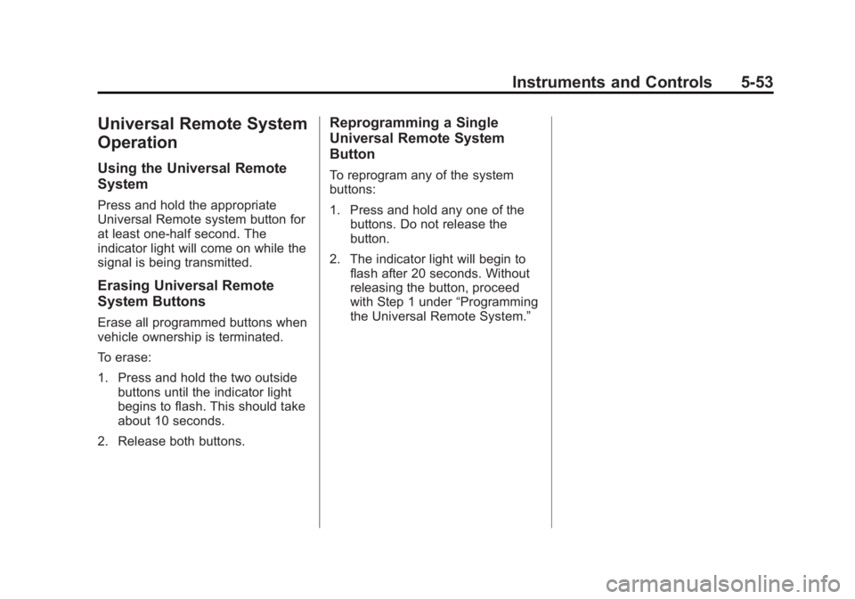 CADILLAC ATS 2014 Owners Manual Black plate (53,1)Cadillac ATS Owner Manual (GMNA-Localizing-U.S./Canada/Mexico-
6014430) - 2014 - 2nd Edition - 8/23/13
Instruments and Controls 5-53
Universal Remote System
Operation
Using the Unive CADILLAC ATS 2014 Owners Manual Black plate (53,1)Cadillac ATS Owner Manual (GMNA-Localizing-U.S./Canada/Mexico-
6014430) - 2014 - 2nd Edition - 8/23/13
Instruments and Controls 5-53
Universal Remote System
Operation
Using the Unive