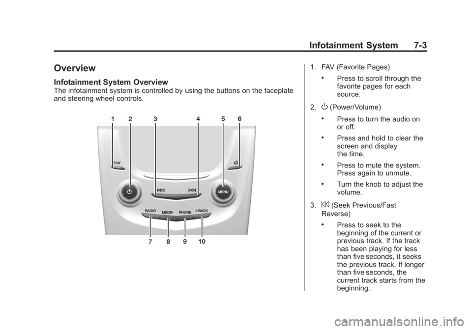 CADILLAC ATS 2014 Owners Manual Black plate (3,1)Cadillac ATS Owner Manual (GMNA-Localizing-U.S./Canada/Mexico-
6014430) - 2014 - 2nd Edition - 8/23/13
Infotainment System 7-3
Overview
Infotainment System Overview
The infotainment s CADILLAC ATS 2014 Owners Manual Black plate (3,1)Cadillac ATS Owner Manual (GMNA-Localizing-U.S./Canada/Mexico-
6014430) - 2014 - 2nd Edition - 8/23/13
Infotainment System 7-3
Overview
Infotainment System Overview
The infotainment s