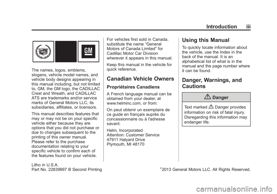 CADILLAC ATS 2014 Owners Manual Black plate (3,1)Cadillac ATS Owner Manual (GMNA-Localizing-U.S./Canada/Mexico-
6014430) - 2014 - 2nd Edition - 8/23/13
Introduction iii
The names, logos, emblems,
slogans, vehicle model names, and
ve CADILLAC ATS 2014 Owners Manual Black plate (3,1)Cadillac ATS Owner Manual (GMNA-Localizing-U.S./Canada/Mexico-
6014430) - 2014 - 2nd Edition - 8/23/13
Introduction iii
The names, logos, emblems,
slogans, vehicle model names, and
ve