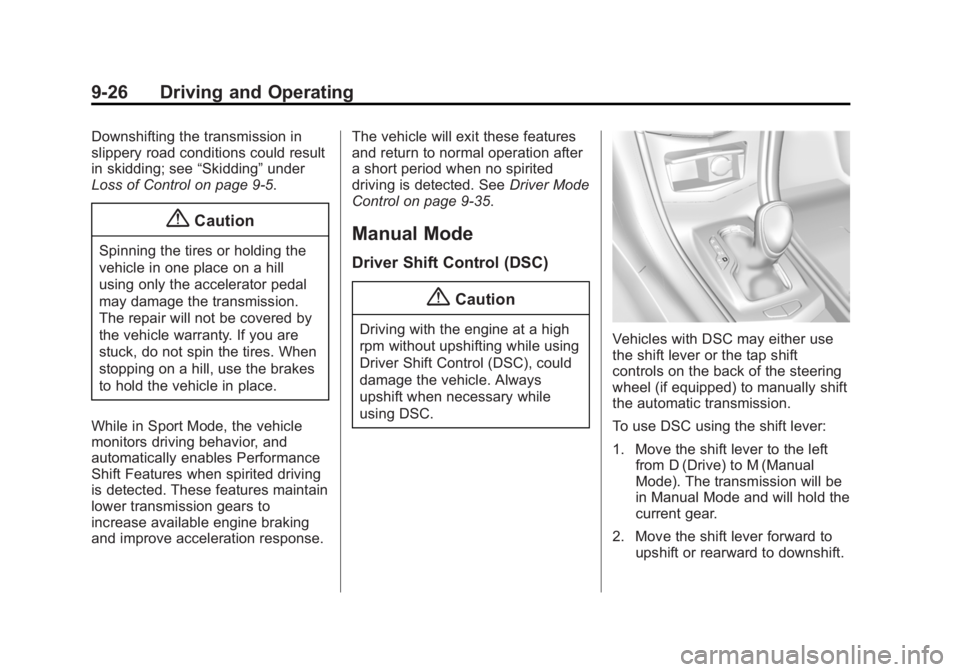 CADILLAC ATS 2014 Owners Manual Black plate (26,1)Cadillac ATS Owner Manual (GMNA-Localizing-U.S./Canada/Mexico-
6014430) - 2014 - 2nd Edition - 8/23/13
9-26 Driving and Operating
Downshifting the transmission in
slippery road condi CADILLAC ATS 2014 Owners Manual Black plate (26,1)Cadillac ATS Owner Manual (GMNA-Localizing-U.S./Canada/Mexico-
6014430) - 2014 - 2nd Edition - 8/23/13
9-26 Driving and Operating
Downshifting the transmission in
slippery road condi