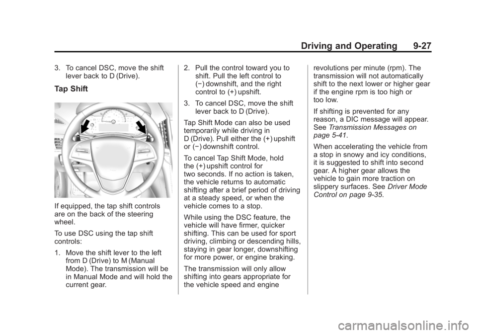 CADILLAC ATS 2014  Owners Manual Black plate (27,1)Cadillac ATS Owner Manual (GMNA-Localizing-U.S./Canada/Mexico-
6014430) - 2014 - 2nd Edition - 8/23/13
Driving and Operating 9-27
3. To cancel DSC, move the shiftlever back to D (Dri