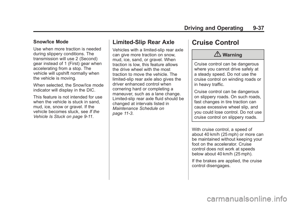 CADILLAC ATS 2014 User Guide Black plate (37,1)Cadillac ATS Owner Manual (GMNA-Localizing-U.S./Canada/Mexico-
6014430) - 2014 - 2nd Edition - 8/23/13
Driving and Operating 9-37
Snow/Ice Mode
Use when more traction is needed
durin CADILLAC ATS 2014 User Guide Black plate (37,1)Cadillac ATS Owner Manual (GMNA-Localizing-U.S./Canada/Mexico-
6014430) - 2014 - 2nd Edition - 8/23/13
Driving and Operating 9-37
Snow/Ice Mode
Use when more traction is needed
durin