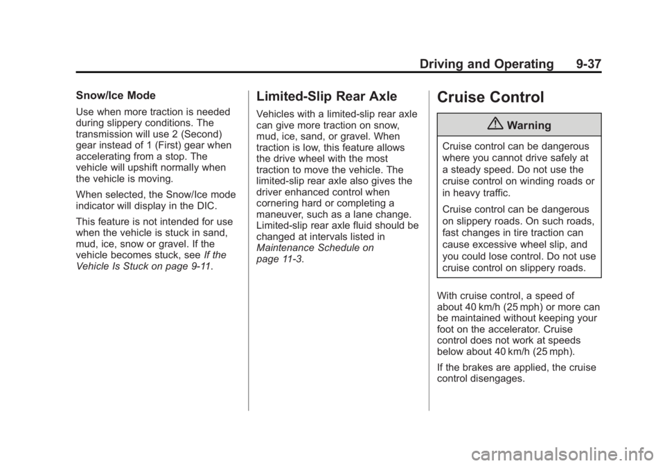 CADILLAC ATS 2014  Owners Manual Black plate (37,1)Cadillac ATS Owner Manual (GMNA-Localizing-U.S./Canada/Mexico-
6014430) - 2014 - 2nd Edition - 8/23/13
Driving and Operating 9-37
Snow/Ice Mode
Use when more traction is needed
durin