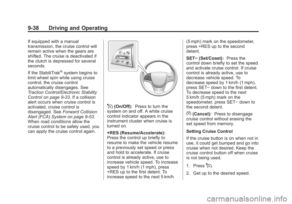 CADILLAC ATS 2014 Owners Manual Black plate (38,1)Cadillac ATS Owner Manual (GMNA-Localizing-U.S./Canada/Mexico-
6014430) - 2014 - 2nd Edition - 8/23/13
9-38 Driving and Operating
If equipped with a manual
transmission, the cruise c CADILLAC ATS 2014 Owners Manual Black plate (38,1)Cadillac ATS Owner Manual (GMNA-Localizing-U.S./Canada/Mexico-
6014430) - 2014 - 2nd Edition - 8/23/13
9-38 Driving and Operating
If equipped with a manual
transmission, the cruise c