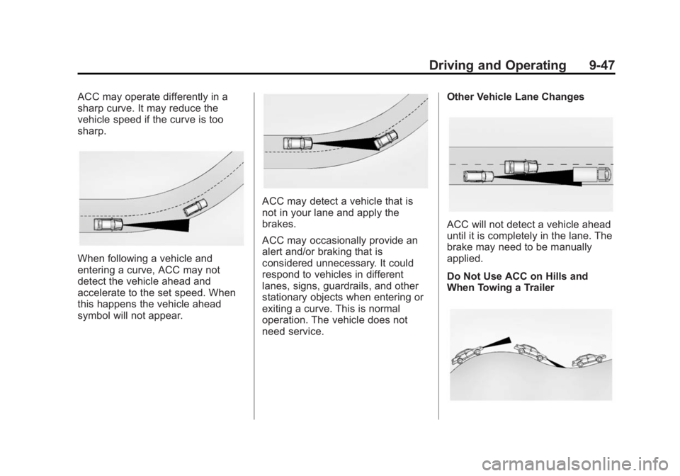 CADILLAC ATS 2014 Owners Manual Black plate (47,1)Cadillac ATS Owner Manual (GMNA-Localizing-U.S./Canada/Mexico-
6014430) - 2014 - 2nd Edition - 8/23/13
Driving and Operating 9-47
ACC may operate differently in a
sharp curve. It may CADILLAC ATS 2014 Owners Manual Black plate (47,1)Cadillac ATS Owner Manual (GMNA-Localizing-U.S./Canada/Mexico-
6014430) - 2014 - 2nd Edition - 8/23/13
Driving and Operating 9-47
ACC may operate differently in a
sharp curve. It may