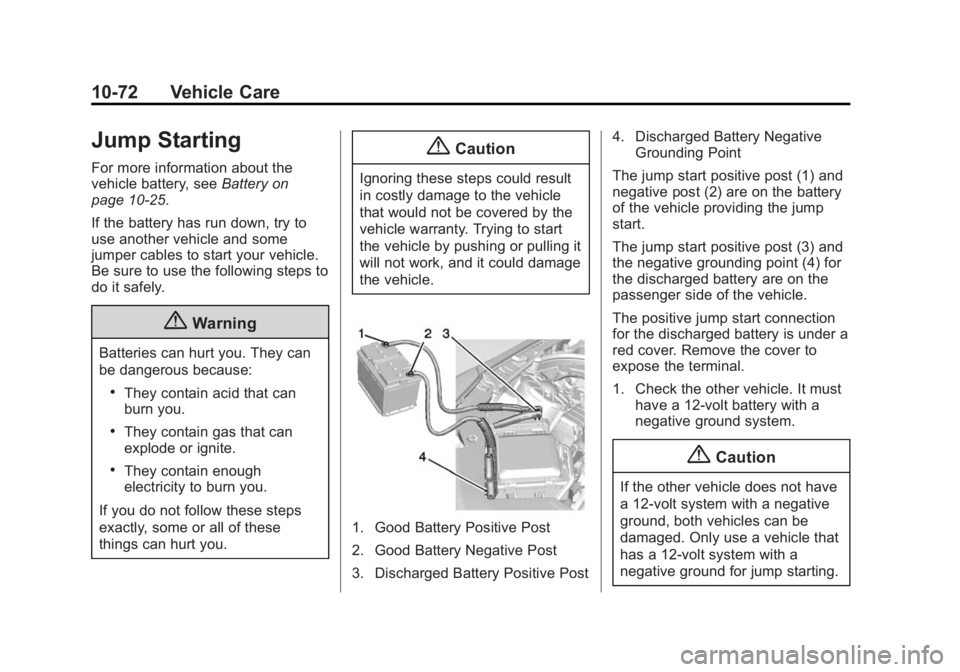 CADILLAC ATS 2014 Owners Manual Black plate (72,1)Cadillac ATS Owner Manual (GMNA-Localizing-U.S./Canada/Mexico-
6014430) - 2014 - 2nd Edition - 8/23/13
10-72 Vehicle Care
Jump Starting
For more information about the
vehicle battery CADILLAC ATS 2014 Owners Manual Black plate (72,1)Cadillac ATS Owner Manual (GMNA-Localizing-U.S./Canada/Mexico-
6014430) - 2014 - 2nd Edition - 8/23/13
10-72 Vehicle Care
Jump Starting
For more information about the
vehicle battery