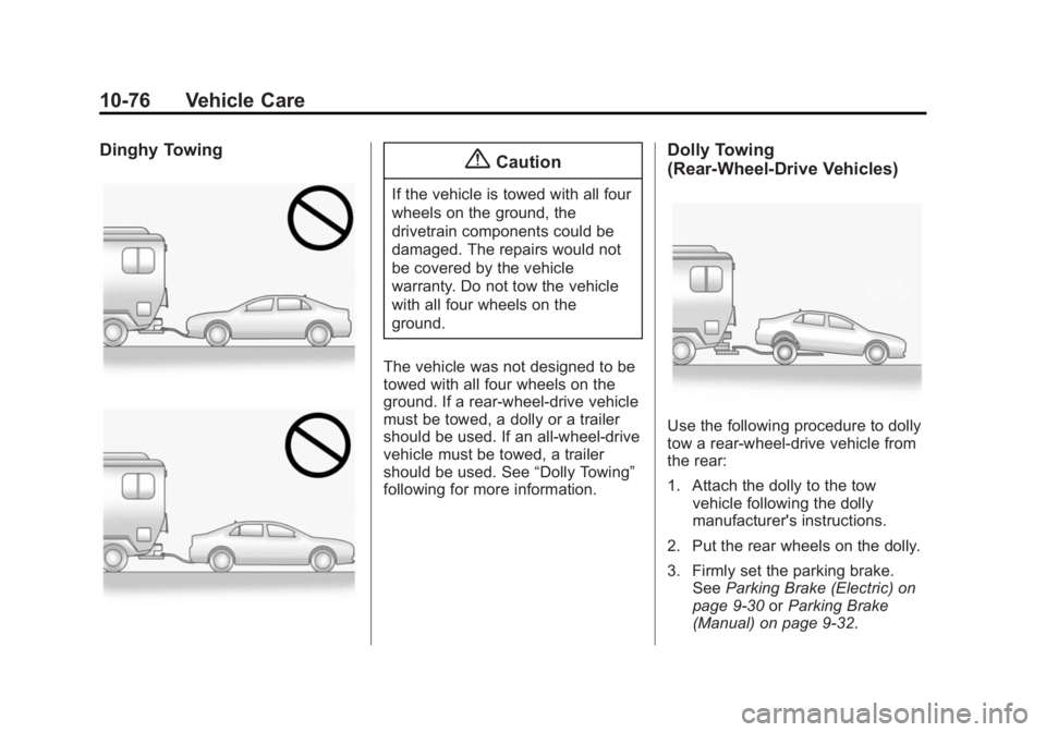 CADILLAC ATS 2014  Owners Manual Black plate (76,1)Cadillac ATS Owner Manual (GMNA-Localizing-U.S./Canada/Mexico-
6014430) - 2014 - 2nd Edition - 8/23/13
10-76 Vehicle Care
Dinghy Towing{Caution
If the vehicle is towed with all four
