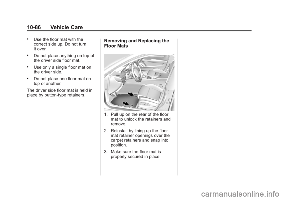 CADILLAC ATS 2014  Owners Manual Black plate (86,1)Cadillac ATS Owner Manual (GMNA-Localizing-U.S./Canada/Mexico-
6014430) - 2014 - 2nd Edition - 8/23/13
10-86 Vehicle Care
.Use the floor mat with the
correct side up. Do not turn
it 