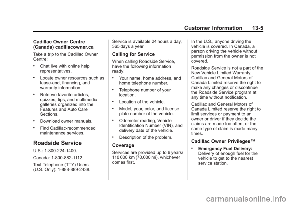 CADILLAC ATS 2014 Owners Manual Black plate (5,1)Cadillac ATS Owner Manual (GMNA-Localizing-U.S./Canada/Mexico-
6014430) - 2014 - 2nd Edition - 8/23/13
Customer Information 13-5
Cadillac Owner Centre
(Canada) cadillacowner.ca
Take a CADILLAC ATS 2014 Owners Manual Black plate (5,1)Cadillac ATS Owner Manual (GMNA-Localizing-U.S./Canada/Mexico-
6014430) - 2014 - 2nd Edition - 8/23/13
Customer Information 13-5
Cadillac Owner Centre
(Canada) cadillacowner.ca
Take a