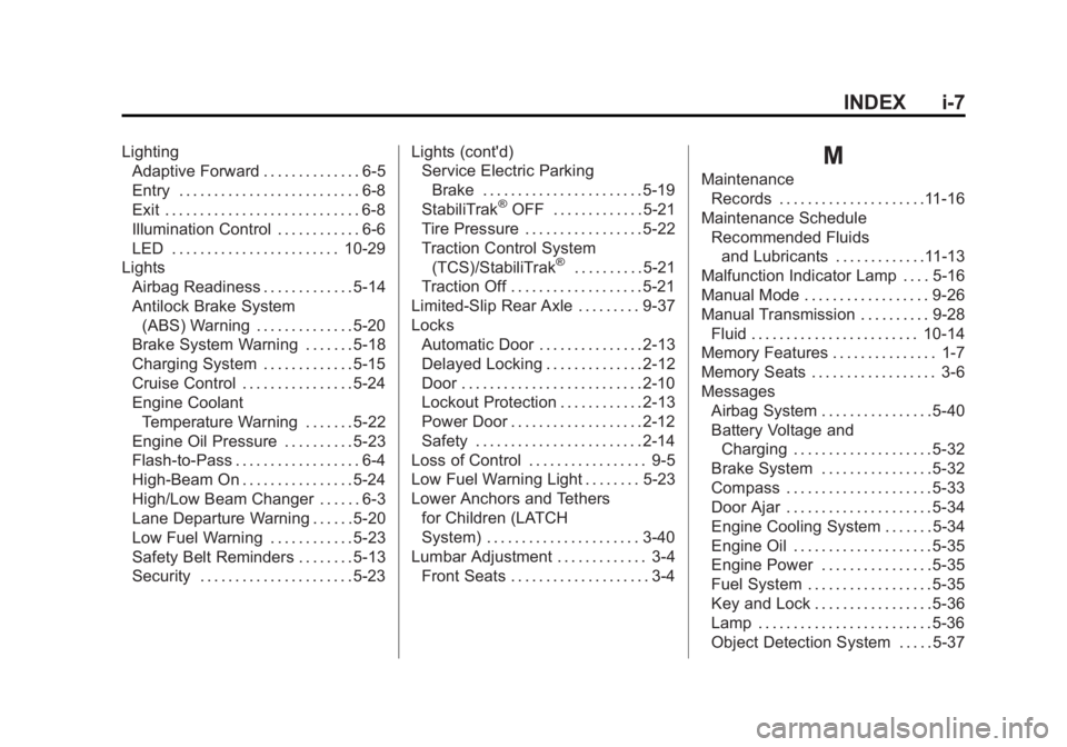 CADILLAC ATS 2014 User Guide Black plate (7,1)Cadillac ATS Owner Manual (GMNA-Localizing-U.S./Canada/Mexico-
6014430) - 2014 - 2nd Edition - 8/23/13
INDEX i-7
LightingAdaptive Forward . . . . . . . . . . . . . . 6-5
Entry . . . .