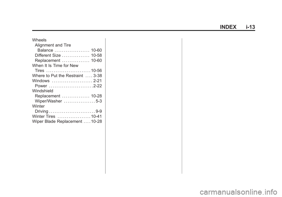 CADILLAC ATS 2014 Owners Manual Black plate (13,1)Cadillac ATS Owner Manual (GMNA-Localizing-U.S./Canada/Mexico-
6014430) - 2014 - 2nd Edition - 8/23/13
INDEX i-13
WheelsAlignment and Tire
Balance . . . . . . . . . . . . . . . . . . CADILLAC ATS 2014 Owners Manual Black plate (13,1)Cadillac ATS Owner Manual (GMNA-Localizing-U.S./Canada/Mexico-
6014430) - 2014 - 2nd Edition - 8/23/13
INDEX i-13
WheelsAlignment and Tire
Balance . . . . . . . . . . . . . . . . . .