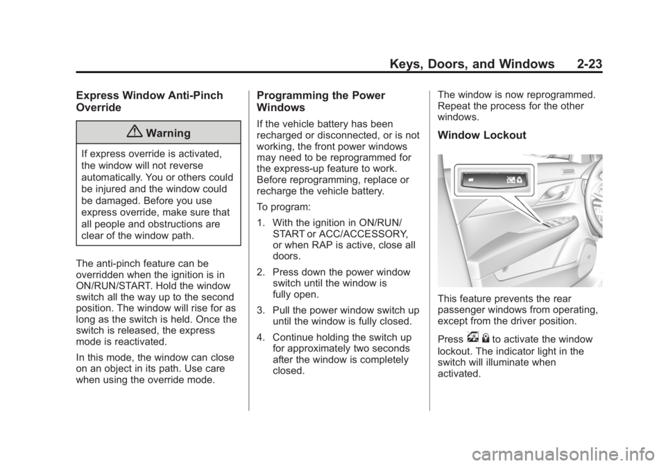 CADILLAC ATS 2014 Owners Manual Black plate (23,1)Cadillac ATS Owner Manual (GMNA-Localizing-U.S./Canada/Mexico-
6014430) - 2014 - 2nd Edition - 8/23/13
Keys, Doors, and Windows 2-23
Express Window Anti-Pinch
Override
{Warning
If ex CADILLAC ATS 2014 Owners Manual Black plate (23,1)Cadillac ATS Owner Manual (GMNA-Localizing-U.S./Canada/Mexico-
6014430) - 2014 - 2nd Edition - 8/23/13
Keys, Doors, and Windows 2-23
Express Window Anti-Pinch
Override
{Warning
If ex