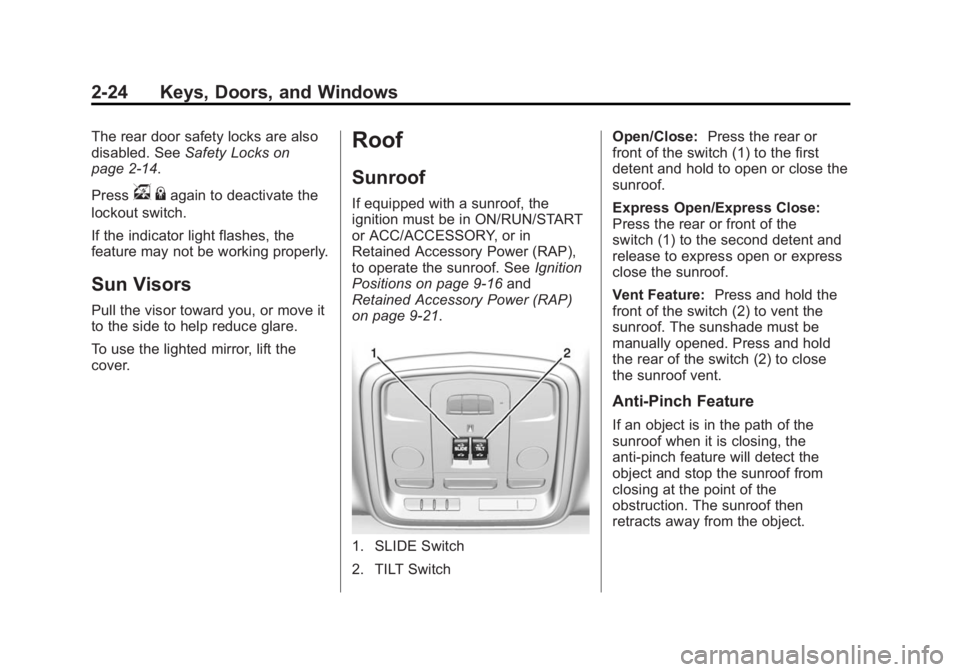 CADILLAC ATS 2014 Owners Manual Black plate (24,1)Cadillac ATS Owner Manual (GMNA-Localizing-U.S./Canada/Mexico-
6014430) - 2014 - 2nd Edition - 8/23/13
2-24 Keys, Doors, and Windows
The rear door safety locks are also
disabled. See CADILLAC ATS 2014 Owners Manual Black plate (24,1)Cadillac ATS Owner Manual (GMNA-Localizing-U.S./Canada/Mexico-
6014430) - 2014 - 2nd Edition - 8/23/13
2-24 Keys, Doors, and Windows
The rear door safety locks are also
disabled. See