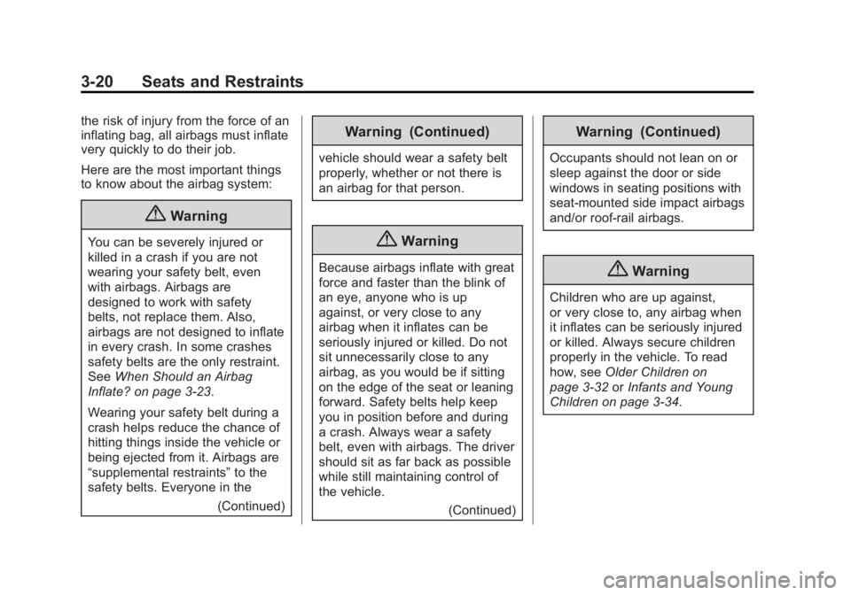 CADILLAC ATS 2014  Owners Manual Black plate (20,1)Cadillac ATS Owner Manual (GMNA-Localizing-U.S./Canada/Mexico-
6014430) - 2014 - 2nd Edition - 8/23/13
3-20 Seats and Restraints
the risk of injury from the force of an
inflating bag