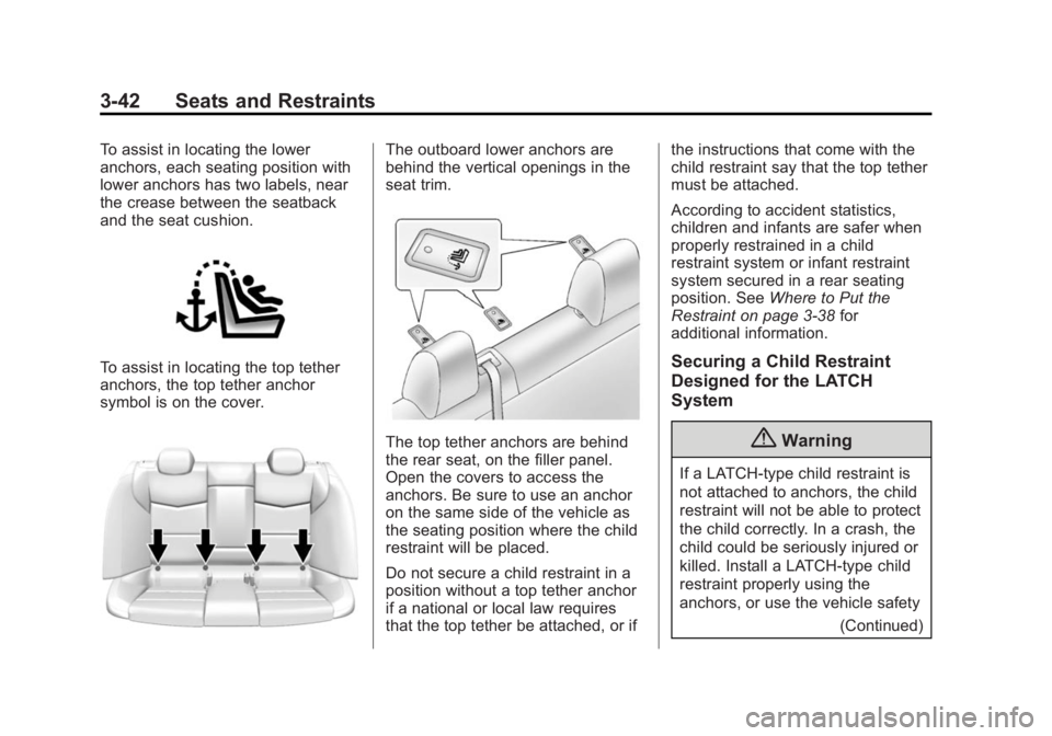 CADILLAC ATS 2014 Owners Manual Black plate (42,1)Cadillac ATS Owner Manual (GMNA-Localizing-U.S./Canada/Mexico-
6014430) - 2014 - 2nd Edition - 8/23/13
3-42 Seats and Restraints
To assist in locating the lower
anchors, each seating CADILLAC ATS 2014 Owners Manual Black plate (42,1)Cadillac ATS Owner Manual (GMNA-Localizing-U.S./Canada/Mexico-
6014430) - 2014 - 2nd Edition - 8/23/13
3-42 Seats and Restraints
To assist in locating the lower
anchors, each seating
