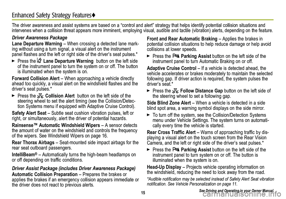 CADILLAC ATS 2014  Convenience & Personalization Guide 15
Enhanced Safety Strategy Features♦
See Driving and Operating in your Owner Manual.
Driver Awareness Package
Lane Departure Warning – When crossing a detected lane mark-ing without using a turn 