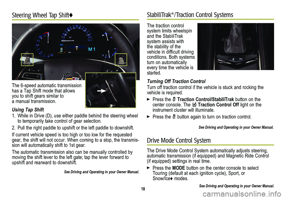 CADILLAC ATS 2014  Convenience & Personalization Guide The traction control  
system limits wheelspin and the StabiliTrak  
system assists with the stability of the vehicle in difficult driving  
conditions. Both systems turn on automatically every time t