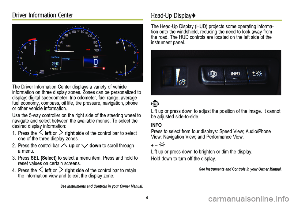 CADILLAC ATS 2014  Convenience & Personalization Guide Driver Information Center
The Driver Information Center displays a variety of vehicle  
information on three display zones. Zones can be personalized to display: digital speedometer, trip odometer, fu